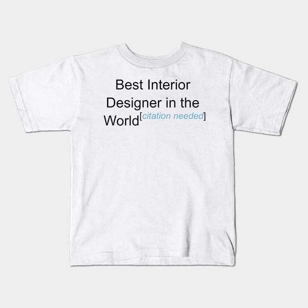 Best Interior Designer in the World - Citation Needed! Kids T-Shirt by lyricalshirts